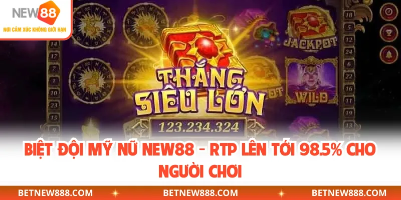 Biệt Đội Mỹ Nữ NEW88 - RTP Lên Tới 98.5% Cho Người Chơi